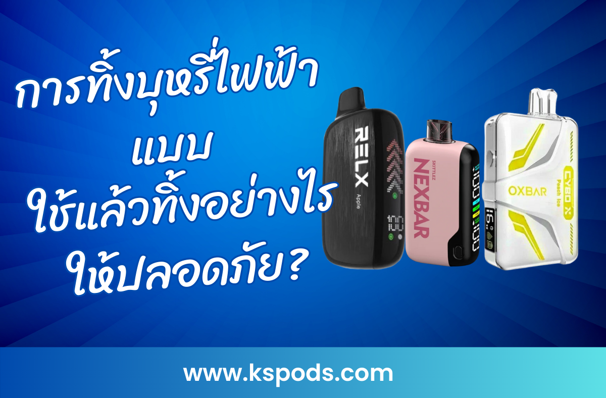 การทิ้งบุหรี่ไฟฟ้าแบบใช้แล้วทิ้งอย่างไรให้ปลอดภัย? เรียนรู้วิธีจัดการขยะอิเล็กทรอนิกส์และน้ำยาบุหรี่ไฟฟ้า พร้อมลดผลกระทบต่อสิ่งแวดล้อม!