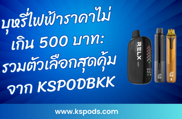 บุหรี่ไฟฟ้าราคาไม่เกิน 500 บาท รวมรุ่นสุดคุ้มจาก KSPODBKK ทั้ง KS Quik 6000, RELX NOVO 14000, VMC 12000 และพอตเปลี่ยนหัวราคาถูก